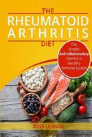 Rheumatoid Arthritis Diet: The Simple Anti-Inflammatory Diet For A Healthy Immune System - 4 STEP PLAN TO FIGHT RHEUMATOID ARTHRITIS 1986117731 Book Cover