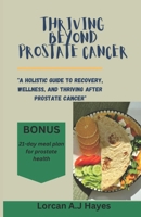 THRIVING BEYOND PROSTATE CANCER: A Holistic Guide to Recovery, Wellness, and Thriving After Prostate Cancer B0DY59Y7KG Book Cover