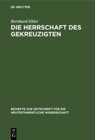 Herrschaft Des Gekreuzigten: Ernst Kasemanns Frage Nach Der Mitte Der Schrift (Beihefte Zur Zeitschrift Fur Die Neutestamentliche Wissenschaft Und Die Kunde Der Alteren Kirche) 3110103974 Book Cover