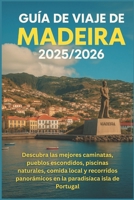 Guía de viaje de Madeira 2025/2026: Descubra las mejores caminatas, pueblos escondidos, piscinas naturales, comida local y recorridos panorámicos en la paradisíaca isla de Portugal (Spanish Edition) B0FJ87L4YN Book Cover