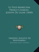 Le Feld-Marechal Prince Charles-Joseph de Ligne (1845) 1160157308 Book Cover