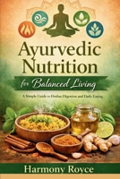 Ayurvedic Nutrition for Balanced Living: A Simple Guide to Doshas Digestion and Daily Eating (Health Matters) B0GBTYYYMX Book Cover