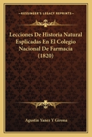Lecciones De Historia Natural Esplicadas En El Colegio Nacional De Farmacia (1820) 1166794997 Book Cover