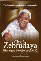 The Man & Legend of New Masquerade Chief Zebrudaya Okoroigwe Nwogbo Alias 4:30: The Book of Zebrudaya 0984466657 Book Cover