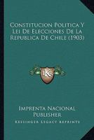 Constitucion Politica Y Lei De Elecciones De La Republica De Chile (1903) 1144934249 Book Cover