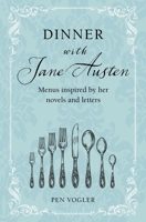 Dinner with Jane Austen: Menus inspired by her novels and letters 180065264X Book Cover