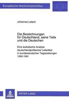 Die Bezeichnungen Fuer Deutschland, Seine Teile Und Die Deutschen: Eine Lexikalische Analyse Deutschlandpolitischer Leitartikel in Bundesdeutschen Tag 3631479425 Book Cover