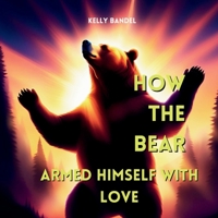 How the Bear Armed Himself with Love B0DS8THN7M Book Cover