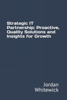 Strategic IT Partnership: Proactive, Quality Solutions and Insights for Growth B0DS2FMBQR Book Cover