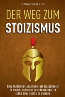 Der Weg Zum Stoizismus: Eine Praktische Anleitung, Um Gelassenheit Zu Finden, Resilienz Zu Stärken Und Ein Leben Ohne Stress Zu Erleben (German Edition) B0DPLNYL2V Book Cover