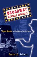 Broadway Boogie Woogie: Damon Runyon and the Making of New York City Culture 1403967318 Book Cover