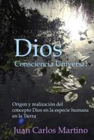 Dios, Consciencia Universal: Origen y realizacion del concepto Dios en la especie humana en la Tierra 0692575510 Book Cover