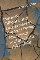 Medical Officers and Dispensers in the Port Phillip Aboriginal Protectorate, 1841-1849 B09FRYGMV7 Book Cover