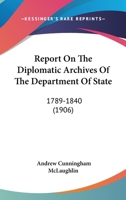 Report on the Diplomatic Archives of the Department of State, 1789-1840 1117688089 Book Cover