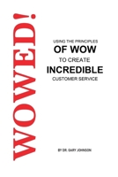 Wowed! Using the Principles of Wow to Create Incredible Customer Service 1365839176 Book Cover