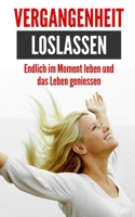 Vergangenheit loslassen: Endlich im Moment leben und das Leben geniessen B08LNFS1CH Book Cover