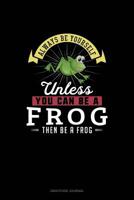 Always Be Yourself Unless You Can Be A Frog Then Be A Frog: Gratitude Journal 1074770625 Book Cover
