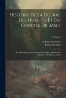 Histoire De La Guerre Des Hussites Et Du Concile De Basle: Suivi De Dissertation De Beausobre Sur Les Adamites De Bohème / Éd. Par E. Lenfant; Volume 2 (French Edition) 1022581058 Book Cover