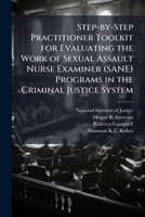 Step-by-Step Practitioner Toolkit for Evaluating the Work of Sexual Assault Nurse Examiner (SANE) Programs in the Criminal Justice System 1025095588 Book Cover