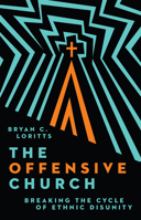 The Offensive Church: Breaking the Cycle of Ethnic Disunity 1514005972 Book Cover