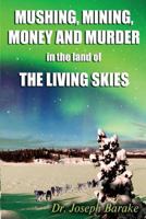 Mushing Mining Money and Murder in the Land of the Living Skies 1493534432 Book Cover