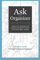 Ask the Organizer: Answers to Organizing and Productivity Questions about Your Home, Office, and Life 1728755522 Book Cover
