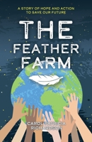 The Feather Farm: A Story of Hope and Action to Save Our Future 1633376842 Book Cover