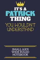 It's A Patrick Thing You Wouldn't Understand Small (6x9) Wide Ruled Notebook: A cute book to write in for any book lovers, doodle writers and budding authors! 1710217537 Book Cover