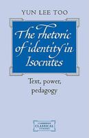 The Rhetoric of Identity in Isocrates: Text, Power, Pedagogy (Cambridge Classical Studies) 0521124522 Book Cover