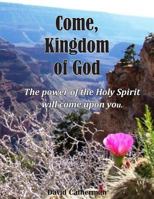 Come, Kingdom of God: The Power of the Holy Spirit Will Come Upon You 1544825560 Book Cover