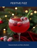 Festive Fizz: Seasonal Spirits And Merry Mocktails B0FHD4CDY7 Book Cover