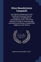 Ritus Benedictionis CampanÃ]: Seu Plurium Campanarum Juxta Pontificale Romanum Rubricis Aliquatenus Amplificatis ad Commodiorem Usum = Rite of the B 1376702746 Book Cover