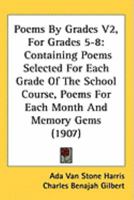 Poems By Grades V2, For Grades 5-8: Containing Poems Selected For Each Grade Of The School Course, Poems For Each Month And Memory Gems 1164927639 Book Cover