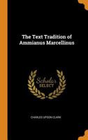 The Text Tradition Of Ammianus Marcellinus (1904) 1437340636 Book Cover