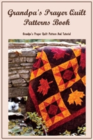 Grandpa's Prayer Quilt Patterns Book: Grandpa's Prayer Quilt Pattern And Tutorial B09V288CDC Book Cover