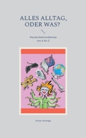 Alles Alltag, oder was?: Durchschnittswahnsinn von A bis Z 3848264226 Book Cover