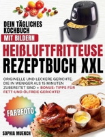 Heißluftfritteuse Rezeptbuch XXL: Dein tägliches Kochbuch mit Bildern | Originelle und leckere Gerichte, die in weniger als 15 Minuten zubereitet sind + BONUS: Tipps für fett- und ölfreie Gerichte! 3743124653 Book Cover