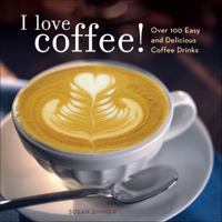 I Love Coffee!: Over 100 Easy and Delicious Coffee Drinks 0740763776 Book Cover
