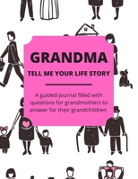Grandma Tell Me Your Life Story: A Guided Journal Filled With Questions For Grandmothers To Answer For Their Grandchildren (Life Story Guided Journals) 1676898549 Book Cover