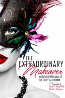 The Extraordinary Makeover: Hidden Expressions of the Every Day Woman 1732986177 Book Cover
