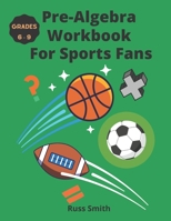 Pre-Algebra Workbook For Sports Fans Grades 6-9 B08HGLPZD4 Book Cover