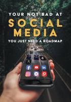 You're Not Bad At Social Media: You Just Need A Roadmap B0GKWZ98F8 Book Cover