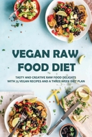 Vegan Raw Food Diet: Tasty And Creative Raw Food Delights With 75 Vegan Recipes And A Three-Week Diet Plan: Vegan Book Recipes B08W3LX429 Book Cover