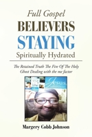 Full Gospel Believers Staying Spiritually Hydrated : The Retained Truth the Fire of the Holy Ghost Dealing with the Me Factor 1984579622 Book Cover