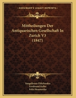 Mittheilungen Der Antiquarischen Gesellschaft In Zurich V3 (1847) 1166689107 Book Cover
