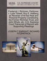 Frederick I. Richman, Petitioner, v. Lyda Tidwell, Roy E. Hallberg, as Receiver of All the Real and Personal Property Constituting the Former Richman ... of Record with Supporting Pleadings 1270425463 Book Cover