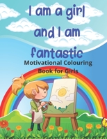 I am a girl and I am fantastic: Motivational Colouring Book for Girls B09SV689JV Book Cover