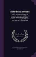 The Stirling Peerage: Trial of Alexander Humphrys Or Alexander, Styling Himself Earl of Stirling, Before the High Court of Justiciary, for Forgery, On 29Th April 1839, and Four Following Days 1358057737 Book Cover