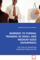 BARRIERS TO FORMAL TRAINING IN SMALL AND MEDIUM SIZED ENTERPRISES: THE CASE OF MAURITIAN MANUFACTURING SECTOR 3639103122 Book Cover