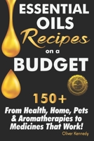 Essential Oils Recipes on a Budget: 150+ From Health, Home, Pets & Aromatherapies to Medicines That Work! 1946881279 Book Cover